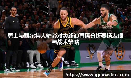 勇士与凯尔特人精彩对决新浪直播分析赛场表现与战术策略